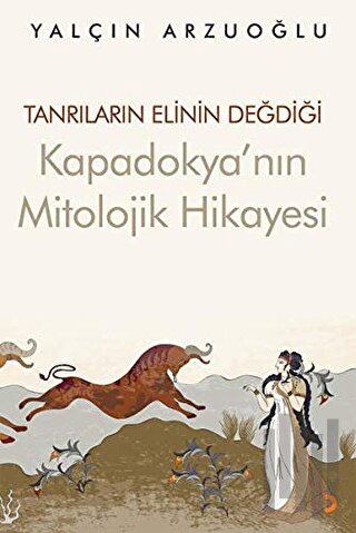 Tanrıların Elinin Değdiği Kapadokya’nın Mitolojik Hikayesi