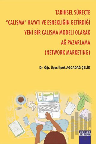 Tarihsel Süreçte '' Çalışma '' Hayatı Ve Esnekliğin Getirdiği Yeni Bir Çalışma Modeli Olarak Ağ Pazarlama (Network Marketıng)
