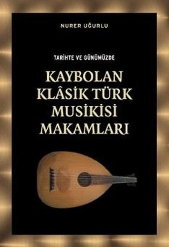 Tarihte ve Günümüzde Kaybolan Klasik Türk Musikisi Makamları | Kitap A