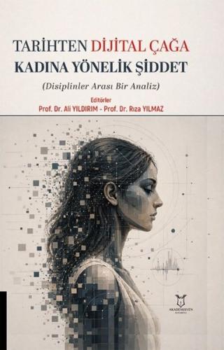 Tarihten Dijital Çağa Kadına Yönelik Şiddet - Disiplinler Arası Bir Analiz