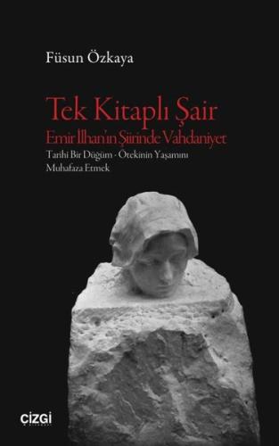 Tek Kitaplı Şair Emir İlhan'ın Şiirinde Vahdaniyet: Tarihi Bir Düğüm - Ötekinin Yaşamını Muhafaza Et