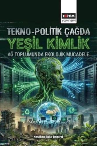 Tekno - Politik Çağda Yeşil Kimlik - Ağ Toplumunda Ekolojik Mücadele