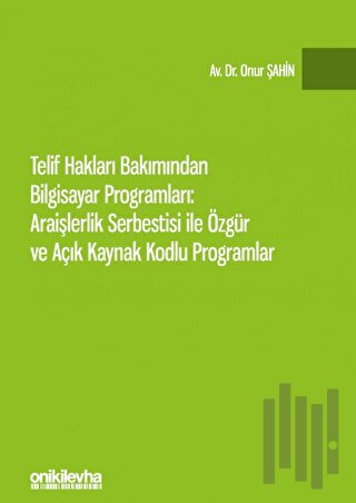 Telif Hakları Bakımından Bilgisayar Programları: Araişlerlik Serbestisi ile Özgür ve Açık Kaynak Kodlu Programlar (Ciltli)