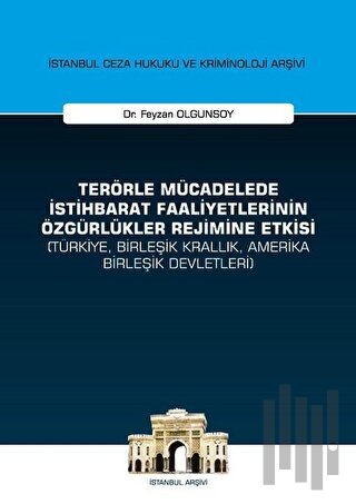 Terörle Mücadelede İstihbarat Faaliyetlerinin Özgürlükler Rejimine Etkisi (Türkiye, Birleşik Krallık, Amerika Birleşik Devletleri) - İstanbul Ceza Hukuku ve Kriminoloji Arşivi
