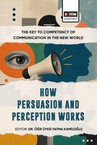 The Key to Competency of Communication in the New World - How Persuasion and Perception Works