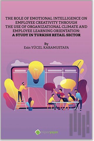 The Role of Emotional Intelligence On Employee Creativity Through The Use Of Organizational Climate and Employee Learning Orientation: A Study In Turkish Retail Sector