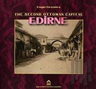 The Second Ottoman Capital Edirne A Photographic History