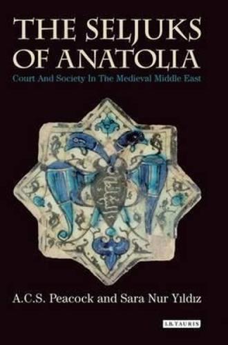 The Seljuks of Anatolia: Court and Society in the Medieval Middle East (Ciltli)