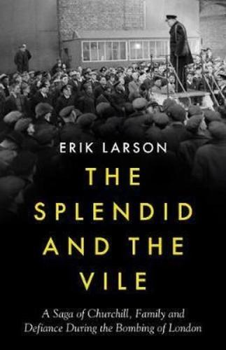 The Splendid and the Vile: A Saga of Churchill Family and Defiance During the Blitz (Ciltli)
