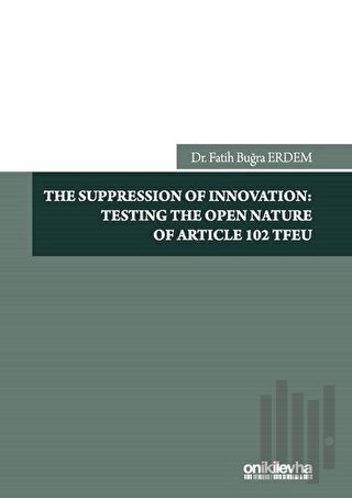 The Suppression Of Innovation: Testing The Open Nature Of Article 102 TFEU
