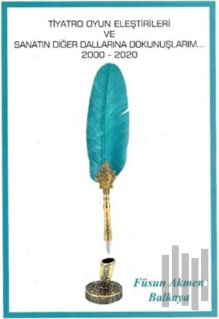 Tiyatro Oyun Eleştirileri ve Sanatın Diğer Dallarına Dokunuşlarım (2000-2020)