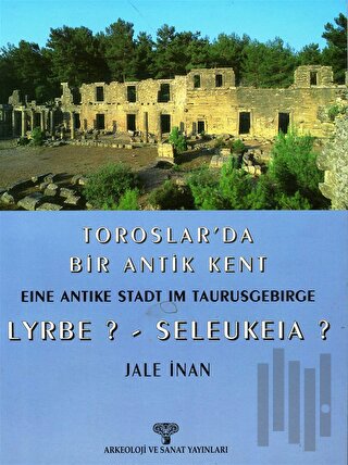 Toroslar’da Bir Antik Kent Eine Antike Stadt Im Taurusgebirge Lyrbe? - Seleukeia?
