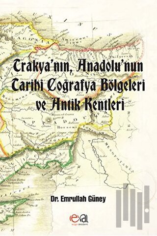 Trakya’nın, Anadolu’nun Tarihi Coğrafya Bölgeleri ve Antik Kentleri