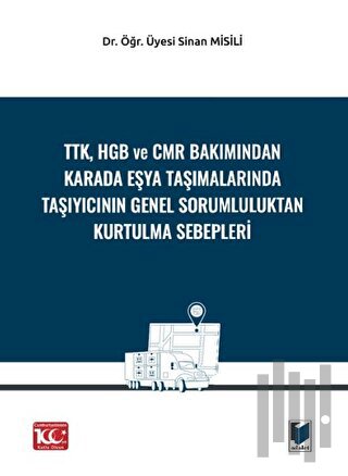 TTK, HGB Ve CMR Bakımından Karada Eşya Taşımalarında Taşıyıcının Genel Sorumluluktan Kurtulma Sebepleri