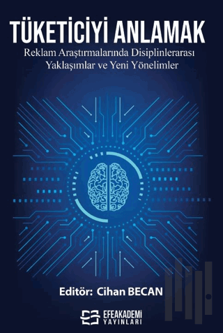 Tüketiciyi Anlamak: Reklam Araştırmalarında Disiplinlerarası Yaklaşımlar ve Yeni Yönelimler
