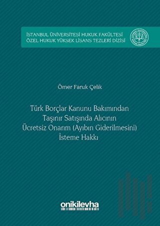 Türk Borçlar Kanunu Bakımından Taşınır Satışında Alıcının Ücretsiz Onarım (Ayıbın Giderilmesini) İsteme Hakkı (Ciltli)