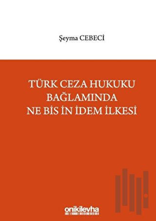 Türk Ceza Hukuku Bağlamında Ne Bis İn İdem İlkesi