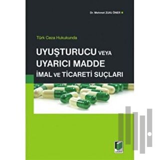 Türk Ceza Hukukunda Uyuşturucu veya Uyarıcı Madde İmal ve Ticareti Suçları
