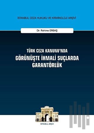 Türk Ceza Kanunu'nda Görünüşte İhmali Suçlarda Garantörlük (Ciltli)