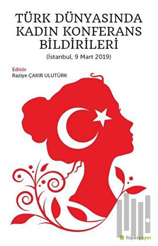 Türk Dünyasında Kadın Konferans Bildirileri (İstanbul, 9 Mart 2019)