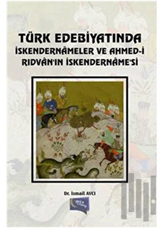 Türk Edebiyatında İskendernameler ve Ahmed-i Rıdvan'ın İskendername'si