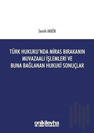 Türk Hukuku'nda Miras Bırakanın Muvazaalı İşlemleri ve Buna Bağlanan Hukuki Sonuçlar