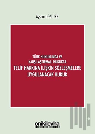Türk Hukukunda ve Karşılaştırmalı Hukukta Telif Hakkına İlişkin Sözleşmelere Uygulanacak Hukuk