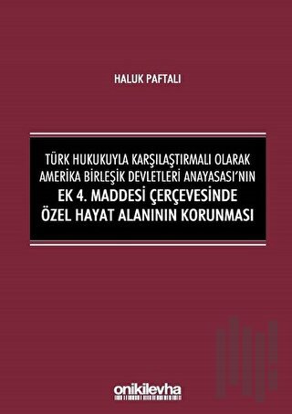 Türk Hukukuyla Karşılaştırmalı Olarak Amerika Birleşik Devletleri Anayasası'nın Ek 4. Maddesi Çerçevesinde Özel Hayat Alanının Korunması