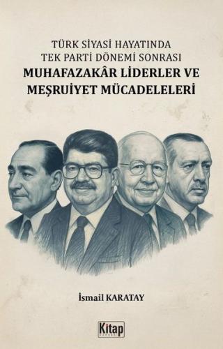 Türk Siyasi Hayatında Tek Parti Dönemi Sonrası Muhafazakar Liderler ve