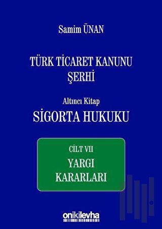 Türk Ticaret Kanunu Şerhi Altıncı Kitap: Sigorta Hukuku - Cilt 7 Yargı Kararları (Ciltli)