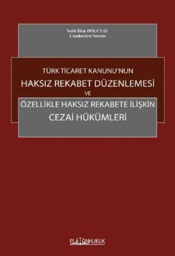 Türk Ticaret Kanunu'nun Haksız Rekabet Düzenlemesi ve Özellikle Haksız Rekabete İlişkin Cezai Hüküml