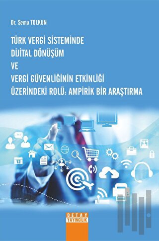Türk Vergi Sisteminde Dijital Dönüşüm Ve Vergi Güvenliğinin Etkinliği Üzerindeki Rolü Ampirik Bir Araştırma