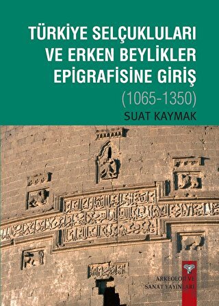 Türkiye Selçukluları ve Erken Beylikler Epigrafisine Giriş 1065-1350