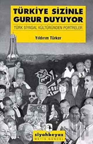 Türkiye Sizinle Gurur Duyuyor Türk Siyasal Kültüründen Portreler