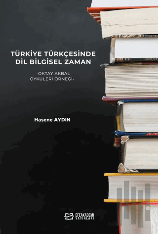 Türkiye Türkçesinde Dil Bilgisel Zaman -Oktay Akbal Öyküleri Örneği