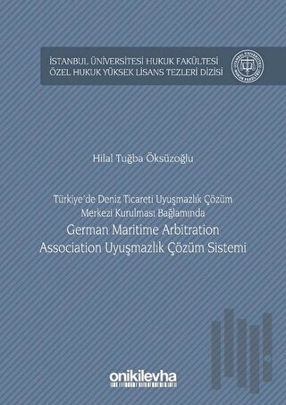 Türkiye'de Deniz Ticareti Uyuşmazlık Çözüm Merkezi Kurulması Bağlamında German Maritime Arbitration Association Uyuşmazlık Çözüm Sistemi (Ciltli)
