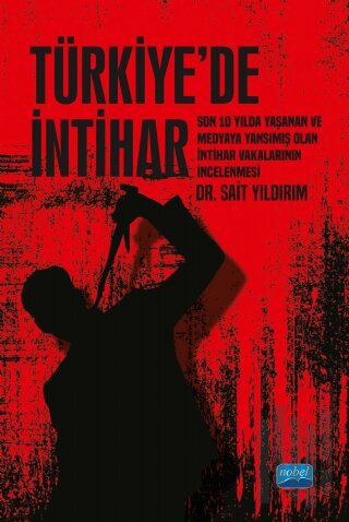 Türkiye'de İntihar - Son 10 Yılda Yaşanan ve Medyaya Yansımış Olan İntihar Vakalarının İncelenmesi