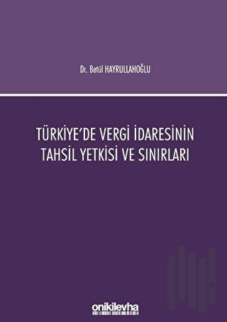 Türkiye'de Vergi İdaresinin Tahsil Yetkisi ve Sınırları