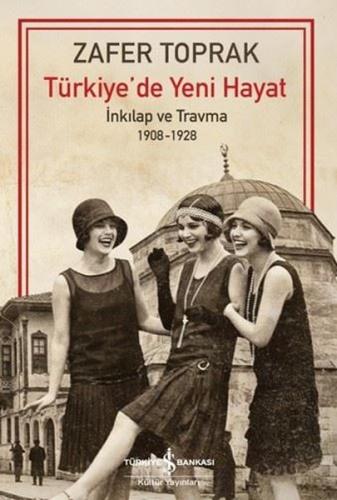 Türkiye'de Yeni Hayat - İnkılap ve Travma 1908 - 1928