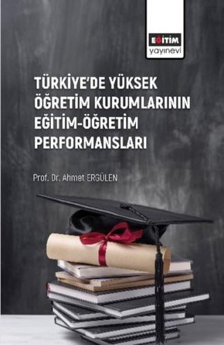 Türkiye'de Yüksek Öğretim Kurumlarının Eğitim - Öğretim Performansları