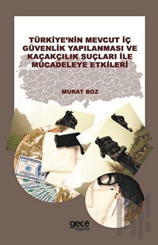 Türkiye'nin Mevcut İç Güvenlik Yapılanması ve Kaçakçılık Suçları ile Mücadeleye Etkileri