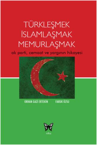 Türkleşmek İslamlaşmak Memurlaşmak  Ak Parti, Cemaat ve Yargının Hikayesi