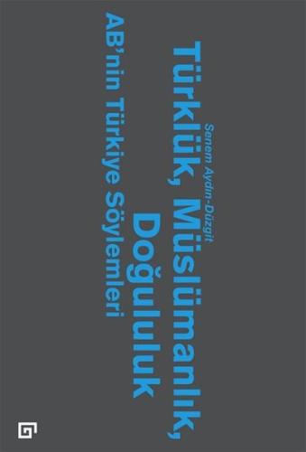 Türklük, Müslümanlık, Doğululuk  AB’nin Türkiye Söylemleri