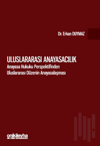 Uluslararası Anayasacılık - Anayasa Hukuku Perspektifinden Uluslararası Düzenin Anayasalaşması