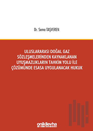 Uluslararası Doğal Gaz Sözleşmelerinden Kaynaklanan Uyuşmazlıkların Tahkim Yolu İle Çözümünde Esasa Uygulanacak Hukuk