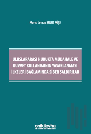 Uluslararası Hukukta Müdahale ve Kuvvet Kullanımının Yasaklanması İlkeleri Bağlamında Siber Saldırılar
