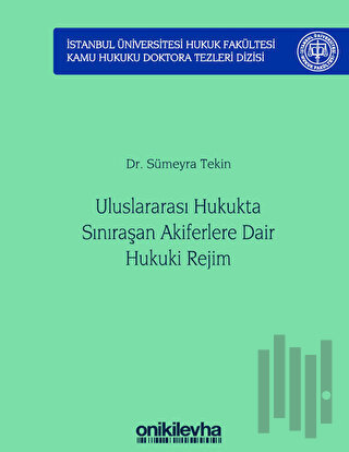 Uluslararası Hukukta Sınıraşan Akiferlere Dair Hukuki Rejim İstanbul Üniversitesi Hukuk Fakültesi Kamu Hukuku Doktora Tezleri Dizisi No: 5 (Ciltli)