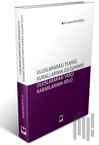 Uluslararası Teamül Kurallarının Gelişiminde Uluslararası Yargı Kararlarının Rolü