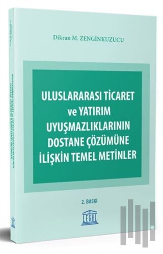 Uluslararası Ticaret ve Yatırım Uyuşmazlıklarının Dostane Çözümüne İlişkin Temel Metinler