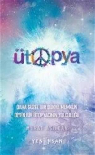 Ütopya - Daha Güzel Bir Dünya Mümkün Diyen Bir Ütopyacının Yolculuğu